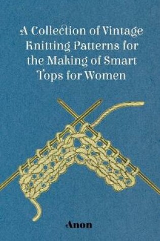 Cover of A Collection of Vintage Knitting Patterns for the Making of Smart Tops for Women