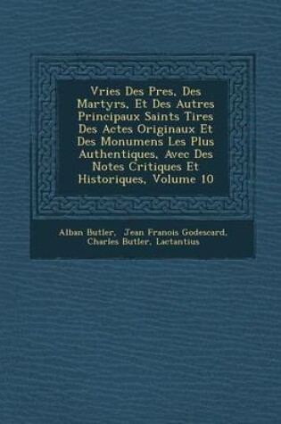 Cover of Vries Des P Res, Des Martyrs, Et Des Autres Principaux Saints Tir Es Des Actes Originaux Et Des Monumens Les Plus Authentiques, Avec Des Notes Critiques Et Historiques, Volume 10