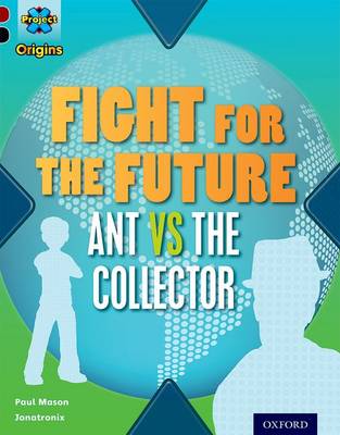 Cover of Project X Origins: Dark Red+ Book band, Oxford Level 20: Into the Future: Fight for the Future Ant vs the Collector