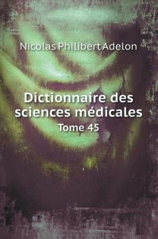 Cover of Dictionnaire des sciences médicales Tome 45