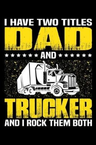 Cover of I Have Two Titles Dad And Trucker And I Rock Them Both