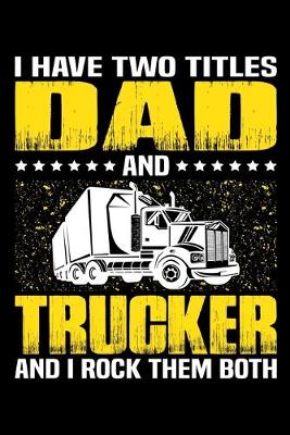 Book cover for I Have Two Titles Dad And Trucker And I Rock Them Both