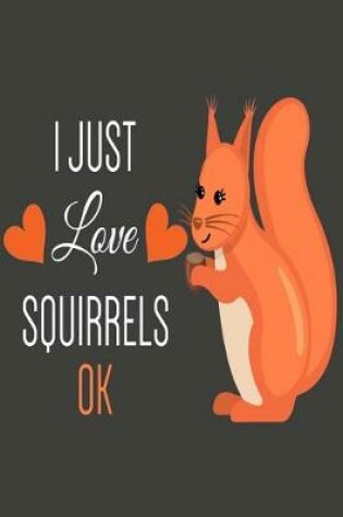 Cover of I Just Love Squirrels Ok