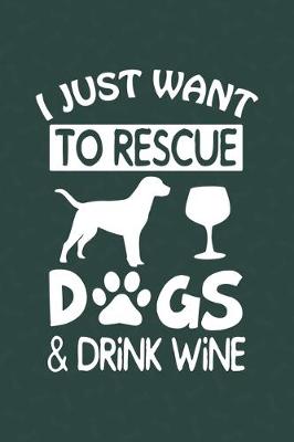 Book cover for I Just Want To Rescue Dogs & Drink Wine