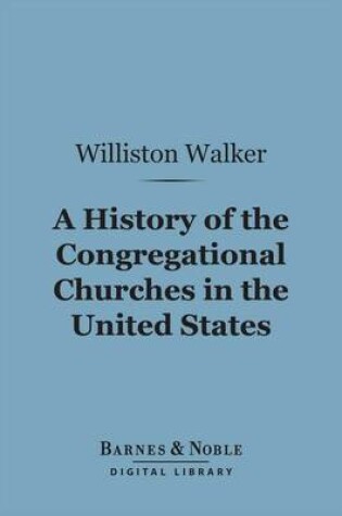 Cover of A History of the Congregational Churches in the United States (Barnes & Noble Digital Library)