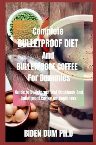 Cover of Complete BULLETPROOF DIET And BULLETPROOF COFFEE For Dummies