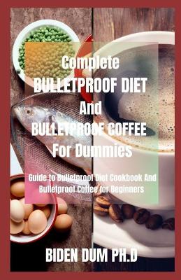 Book cover for Complete BULLETPROOF DIET And BULLETPROOF COFFEE For Dummies