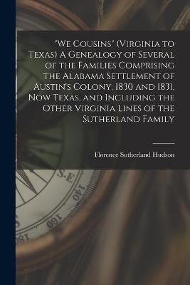 Cover of We Cousins (Virginia to Texas) A Genealogy of Several of the Families Comprising the Alabama Settlement of Austin's Colony, 1830 and 1831, Now Texas, and Including the Other Virginia Lines of the Sutherland Family