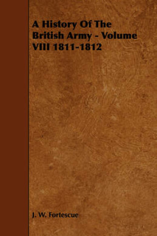 Cover of A History Of The British Army - Volume VIII 1811-1812