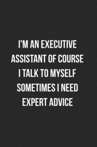 Cover of I'm An Executive Assistant Of Course I Talk To Myself Sometimes I Need Expert Advice