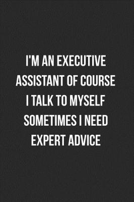 Book cover for I'm An Executive Assistant Of Course I Talk To Myself Sometimes I Need Expert Advice