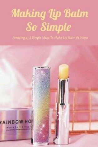 Cover of Making Lip Balm So Simple