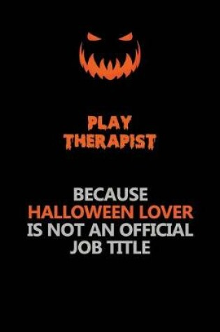 Cover of Play Therapist Because Halloween Lover Is Not An Official Job Title