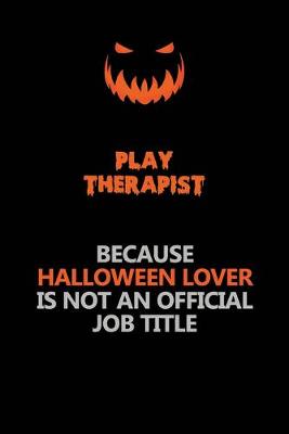 Book cover for Play Therapist Because Halloween Lover Is Not An Official Job Title