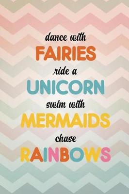 Book cover for Dance with Fairies Ride a Unicorn Swim with Mermaids Chase Rainbows