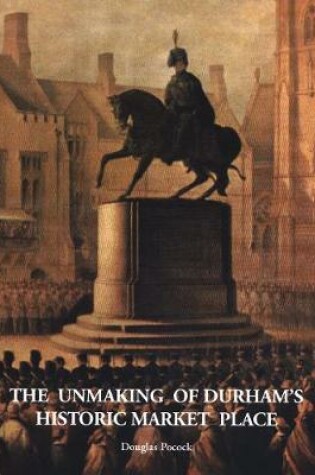 Cover of The Unmaking of Durham's historic market place