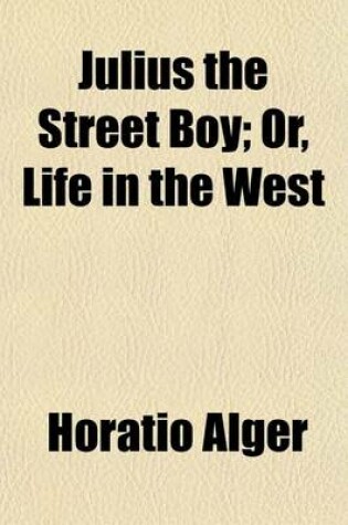 Cover of Julius the Street Boy; Or, Life in the West