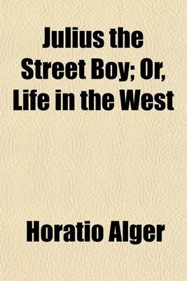 Book cover for Julius the Street Boy; Or, Life in the West