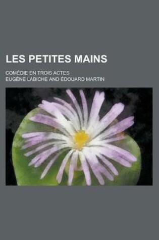 Cover of Les Petites Mains; Comedie En Trois Actes