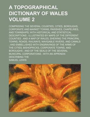 Book cover for Topographical Dictionary of Wales Volume 2; Comprising the Several Counties, Cities, Boroughs, Corporate and Market Towns, Parishes, Chapelries