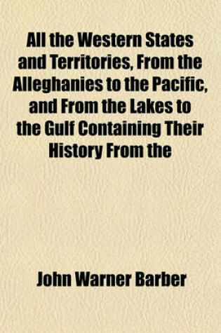 Cover of All the Western States and Territories, from the Alleghanies to the Pacific, and from the Lakes to the Gulf Containing Their History from the