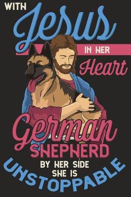 Book cover for With Jesus In Her Heart German Shepherd By Her Side She Is Unstoppable