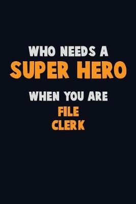 Book cover for Who Need A SUPER HERO, When You Are File Clerk