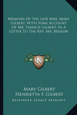 Book cover for Memoirs of the Late Mrs. Mary Gilbert, with Some Account of Mr. Francis Gilbert, in a Letter to the REV. Mr. Benson