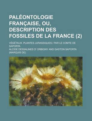 Book cover for Paleontologie Francaise, Ou, Description Des Fossiles de La France; Vegetaux. Plantes Jurassiques - Par Le Comte de Saporta (2)