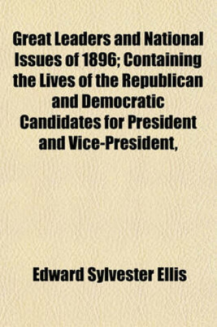 Cover of Great Leaders and National Issues of 1896; Containing the Lives of the Republican and Democratic Candidates for President and Vice-President,