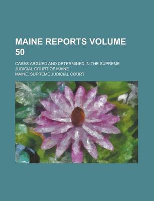 Book cover for Maine Reports; Cases Argued and Determined in the Supreme Judicial Court of Maine Volume 50