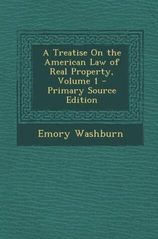 Cover of A Treatise on the American Law of Real Property, Volume 1 - Primary Source Edition