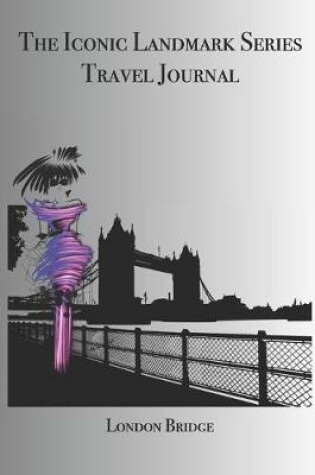 Cover of The Iconic Landmark Series Travel Journal London Bridge