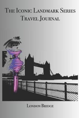 Book cover for The Iconic Landmark Series Travel Journal London Bridge