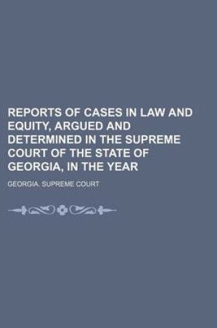 Cover of Reports of Cases in Law and Equity, Argued and Determined in the Supreme Court of the State of Georgia, in the Year (Volume 45)