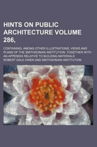 Cover of Hints on Public Architecture Volume 286; Containing, Among Other Illustrations, Views and Plans of the Smithsonian Institution Together with an Appe