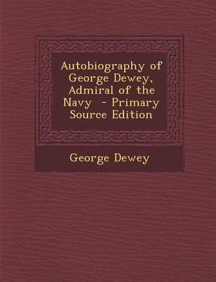 Book cover for Autobiography of George Dewey, Admiral of the Navy - Primary Source Edition