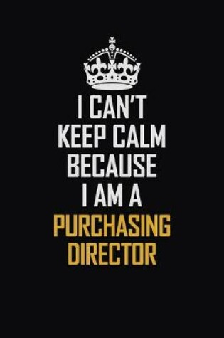 Cover of I Can't Keep Calm Because I Am A Purchasing Director