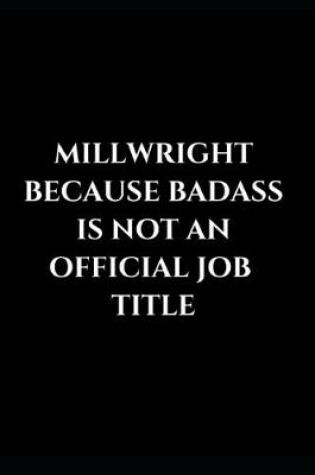 Cover of Millwright Because Badass Is Not An Official Job Title