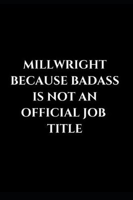 Book cover for Millwright Because Badass Is Not An Official Job Title