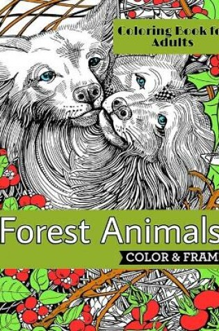 Cover of Forest Animals Coloring Book for Adults Color & Frame