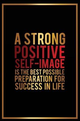 Cover of A Strong Positive Self-Image Is the Best Possible Preparation for Success in Lif