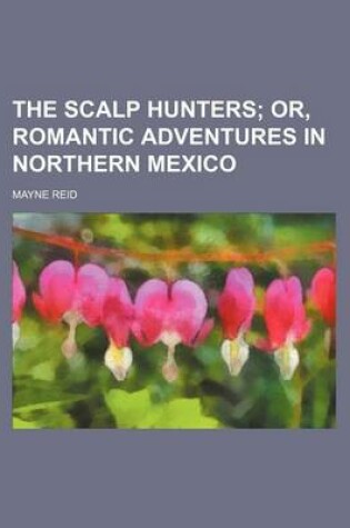 Cover of The Scalp Hunters (Volume 2); Or, Romantic Adventures in Northern Mexico