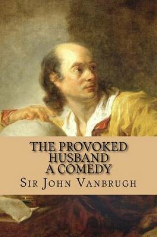Cover of The Provoked Husband - A Comedy
