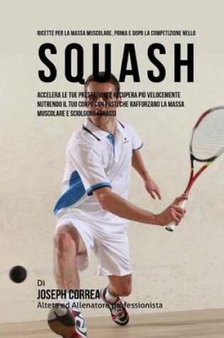 Cover of Ricette Per La Massa Muscolare, Prima E Dopo La Competizione Nello Squash