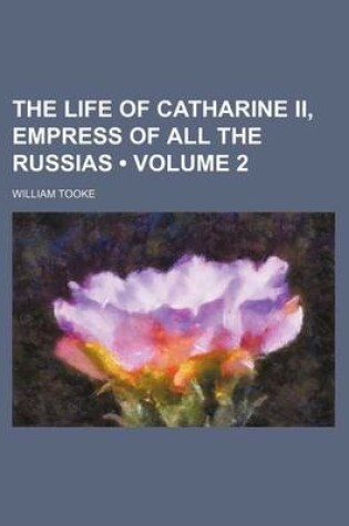 Cover of The Life of Catharine II, Empress of All the Russias (Volume 2)