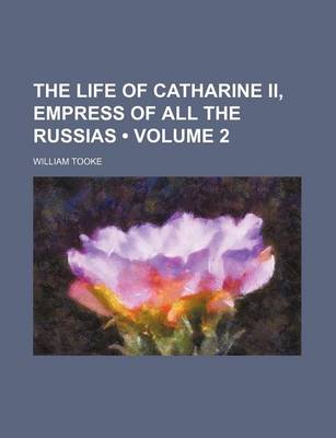 Book cover for The Life of Catharine II, Empress of All the Russias (Volume 2)