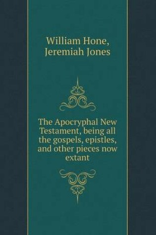 Cover of The Apocryphal New Testament, Being All the Gospels, Epistles, and Other Pieces Now Extant