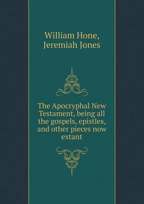 Book cover for The Apocryphal New Testament, Being All the Gospels, Epistles, and Other Pieces Now Extant