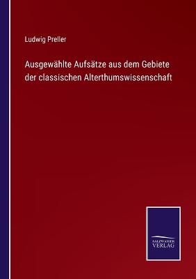 Book cover for Ausgewählte Aufsätze aus dem Gebiete der classischen Alterthumswissenschaft